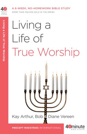 Living A Life of True Worship (40 Minute Study)