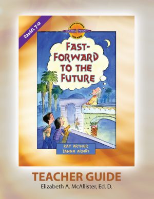 Fast Forward to the Future (Daniel 7-12)—Teacher Guide