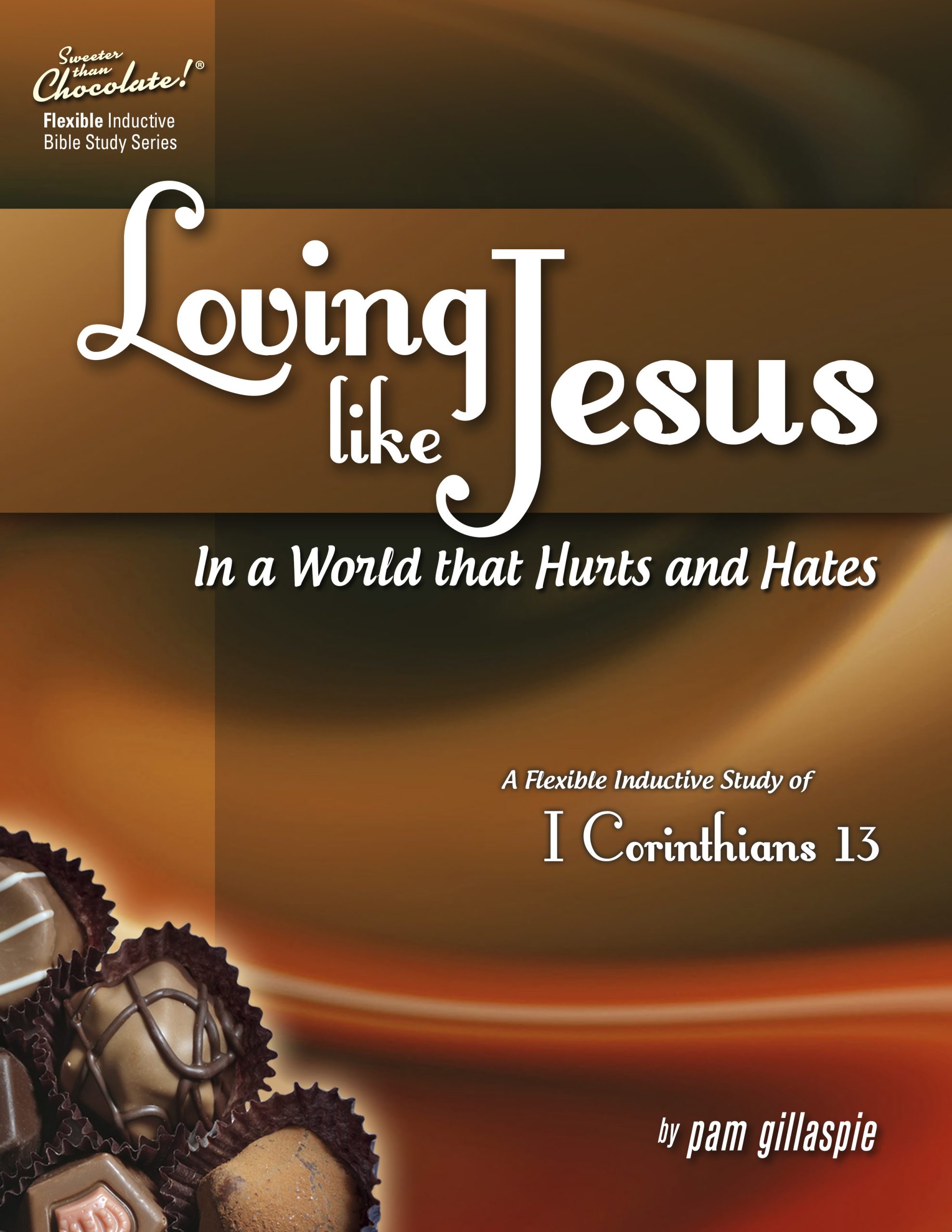 Sweeter Than Chocolate - Loving Like Jesus In a World That Hurts and Hates-A Flexible Inductive Study of 1 Corinthians 13